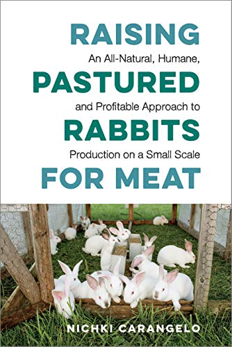Raising Pastured Rabbits for Meat: An All-Natural, Humane, and Profitable...