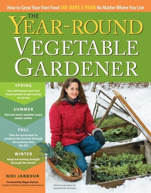 The Year-Round Vegetable Gardener: How to Grow Your Own Food 365 Days a...