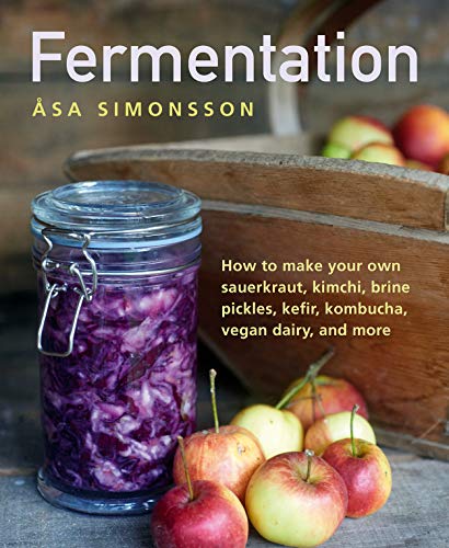 Fermentation: How To Make Your Own Sauerkraut, Kimchi, Brine Pickles,...