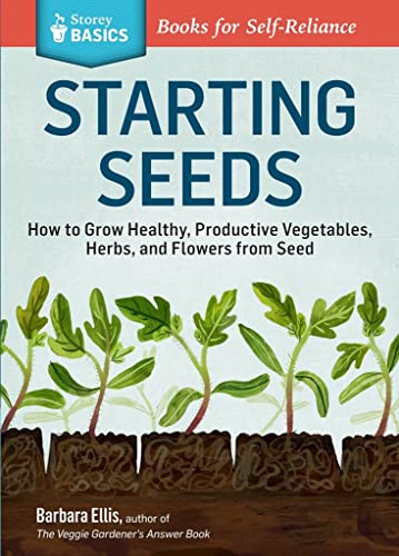 Starting Seeds: How to Grow Healthy, Productive Vegetables, Herbs, and...