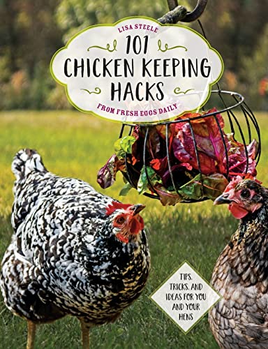101 Chicken Keeping Hacks from Fresh Eggs Daily: Tips, Tricks, and Ideas...