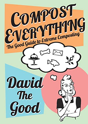 Compost Everything: The Good Guide to Extreme Composting