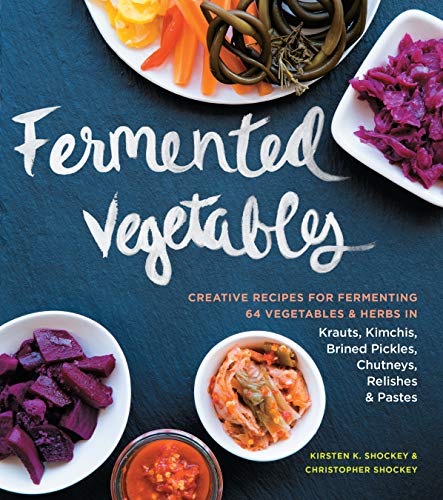 Fermented Vegetables: Creative Recipes for Fermenting 64 Vegetables & Herbs...