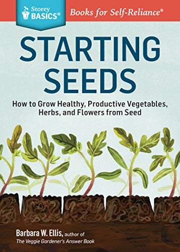 Starting Seeds: How to Grow Healthy, Productive Vegetables, Herbs, and...