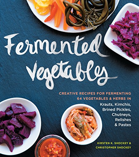 Fermented Vegetables: Creative Recipes for Fermenting 64 Vegetables & Herbs...