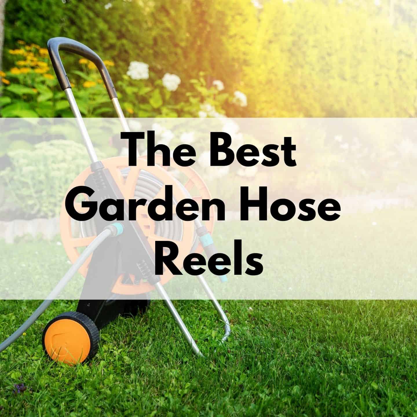 text "the best garden hose reels" on a semi-transparent white rectangle overlayed on a photo of a green garden hose cart in a yard. There are flowers in the background and glowing sunlight.