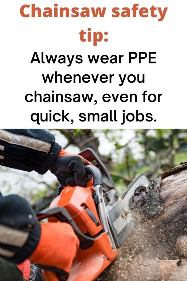 text "Chainsaw safety tip: always wear PPE whenever you chainsaw, even for quick, small jobs." Below isa  closeup of a pair of gloved hands cutting into a log with an orange chainsaw