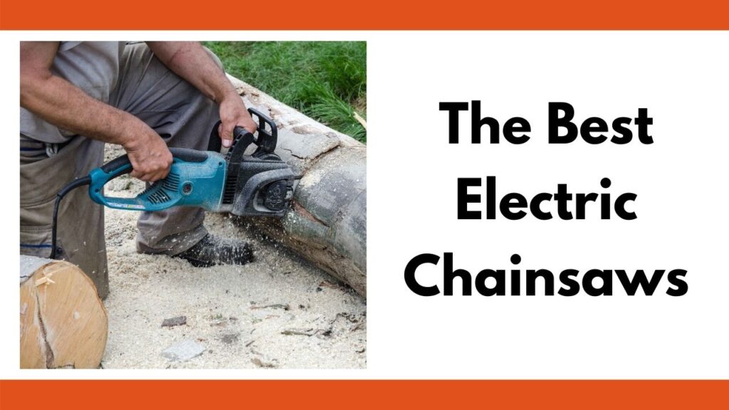 text "the best electric chainsaws" on the right. On the left is a close up of a kneeling man cutting into a log with a corded electric chainsaw.