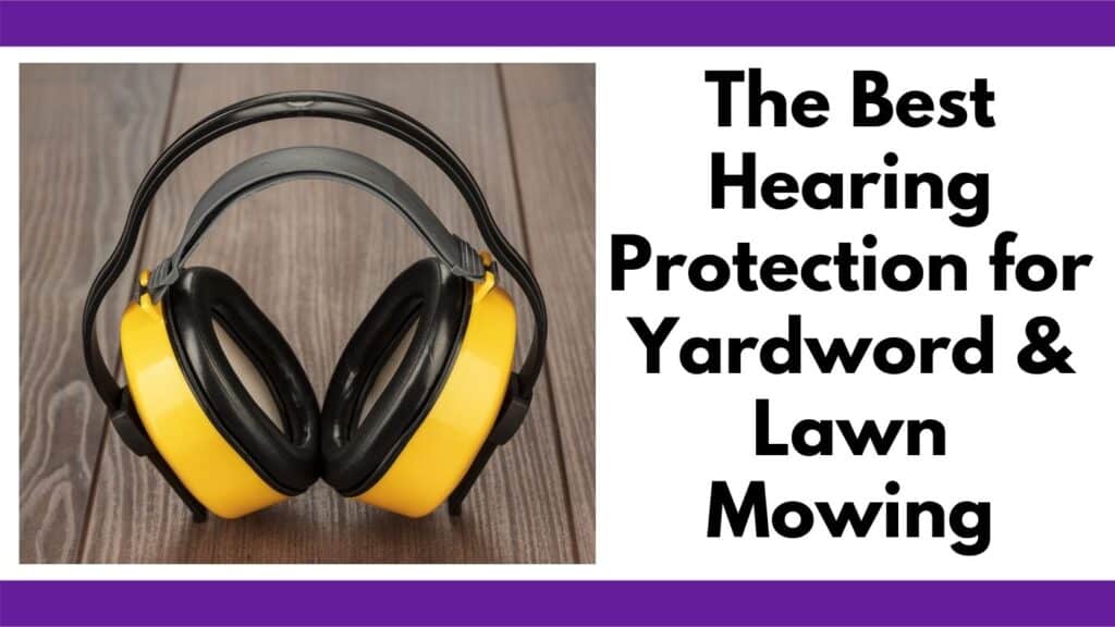 Text "the best hearing protection for yardwork and lawn mowing" next to an image of a pair of yellow ear muffs for hearing protection