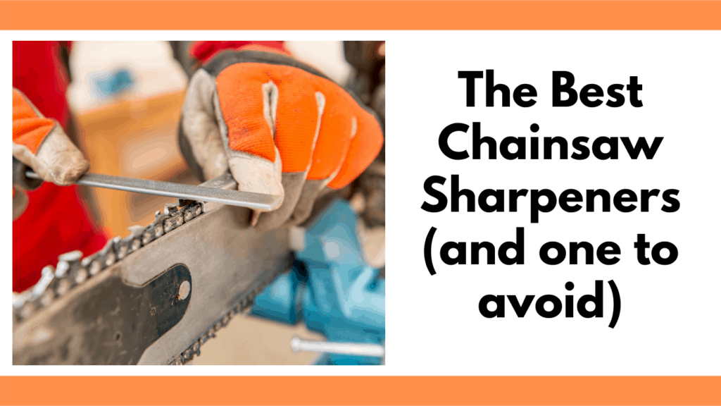 Text reads, "The best chainsaw sharpeners (and one to avoid)." To the left of the text is a photo of a person filling down the depth gauge of a chainsaw. The person is holding two white leather working gloves with orange and black accents. The text and photo are between to horizontal orange bars. 