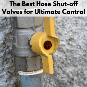 Text reads "the best hose shut-off valves for ultimate control." Photo is of a hose connected to a shut-off valve. The body of the valve is silver and the valve handle is yellow. The yellow handle is an inline handle and is on the open position.