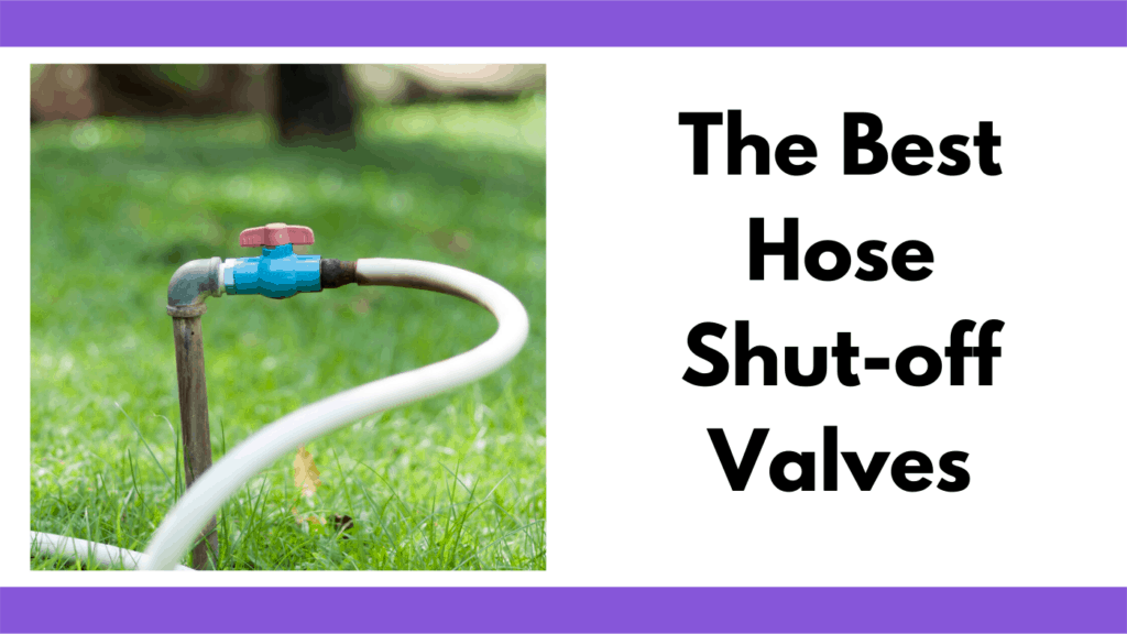 Text reads "the best hose shut-off valves." To the left of the text is a photo of a steel pipe protruding from the ground with a 90 degree elbow, attached is a plastic shut-off valve, attached to a white garden hose. Background is of a grassy yard with out of focus trees.