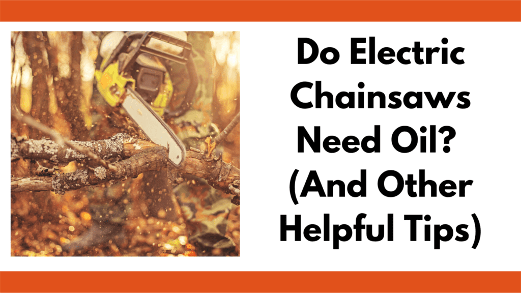 Text reads, "Do electric chainsaws need oil? (and other helpful tips)." The phot to the left of the text is a person using a chainsaw to saw a 5 inch tree branch with a green electric chainsaw. The background is of a woodland area which is out of focus. The phot has an overall warm feeling to it.
