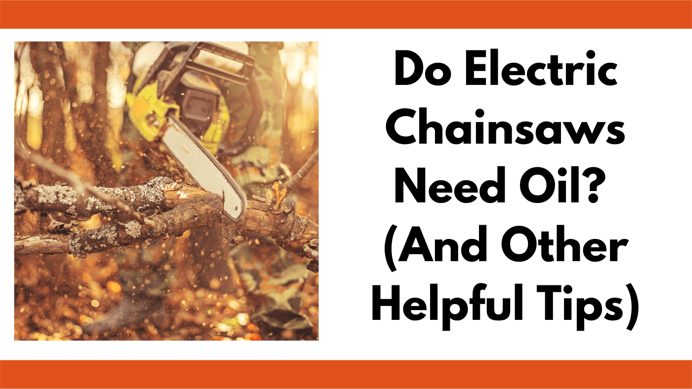 Do Electric Chainsaws Need Oil Together Time Family