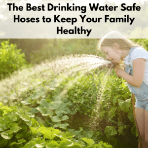 Text reads, "The best drinking water safe hoses to keep your family healthy." Beneath the text is a photo of a little girl spraying a hose nozzle onto a garden and taking a drink from the hose. The girl is in a green garden with plenty of sunshine.