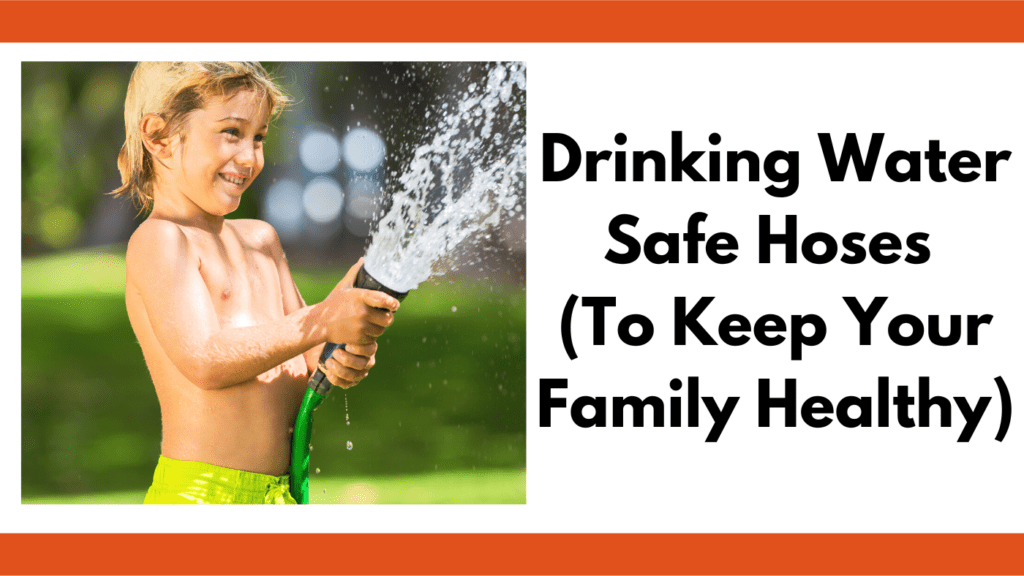 Text reads, "Drinking water safe hoses (to keep your family healthy)." To the left of the text is a phot of a young boy in swim trunks holding a garden hose while spraying water. The background is an out of focus grassy park.